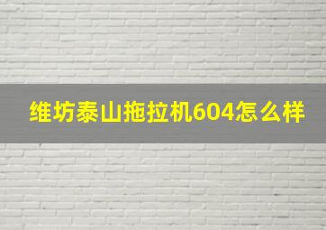 维坊泰山拖拉机604怎么样