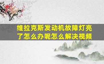 维拉克斯发动机故障灯亮了怎么办呢怎么解决视频