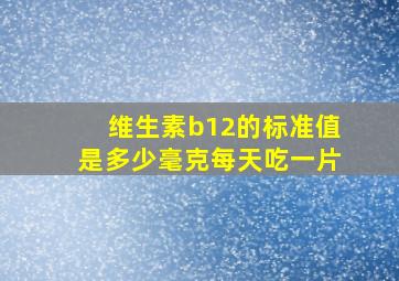 维生素b12的标准值是多少毫克每天吃一片