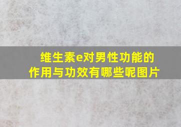 维生素e对男性功能的作用与功效有哪些呢图片