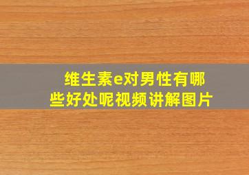 维生素e对男性有哪些好处呢视频讲解图片