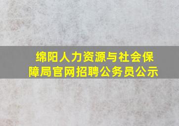 绵阳人力资源与社会保障局官网招聘公务员公示