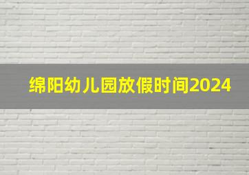 绵阳幼儿园放假时间2024