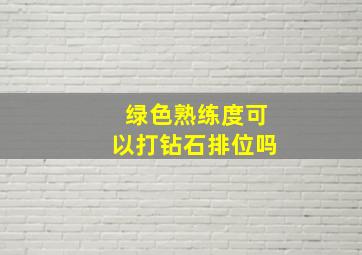 绿色熟练度可以打钻石排位吗