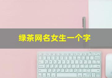 绿茶网名女生一个字