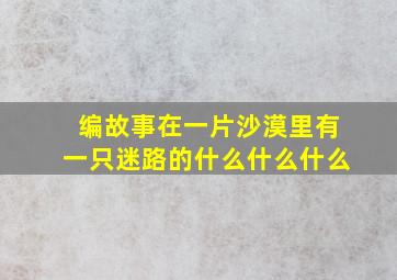 编故事在一片沙漠里有一只迷路的什么什么什么