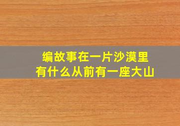 编故事在一片沙漠里有什么从前有一座大山