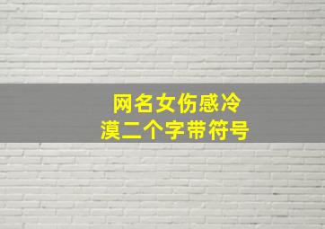 网名女伤感冷漠二个字带符号