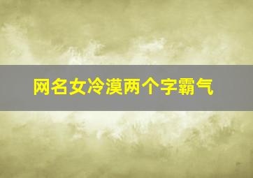 网名女冷漠两个字霸气