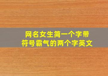 网名女生简一个字带符号霸气的两个字英文