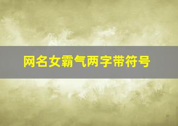 网名女霸气两字带符号