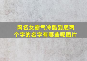 网名女霸气冷酷到底两个字的名字有哪些呢图片