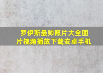 罗伊斯最帅照片大全图片视频播放下载安卓手机