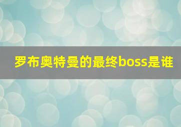 罗布奥特曼的最终boss是谁