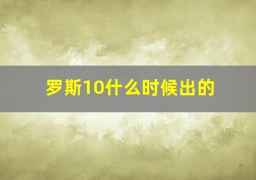 罗斯10什么时候出的