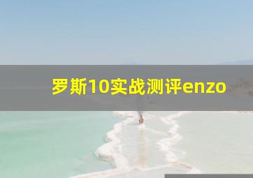 罗斯10实战测评enzo