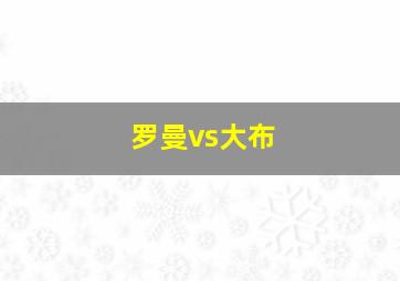 罗曼vs大布