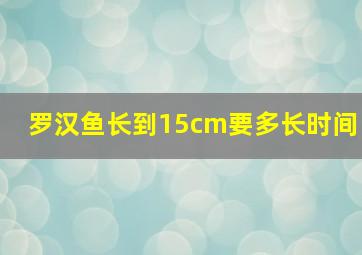 罗汉鱼长到15cm要多长时间