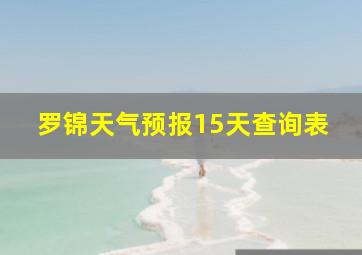 罗锦天气预报15天查询表