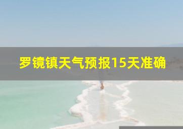 罗镜镇天气预报15天准确