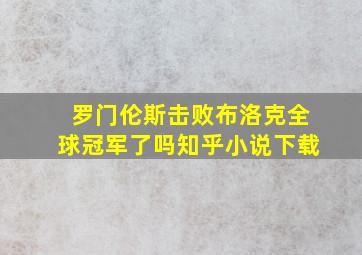 罗门伦斯击败布洛克全球冠军了吗知乎小说下载