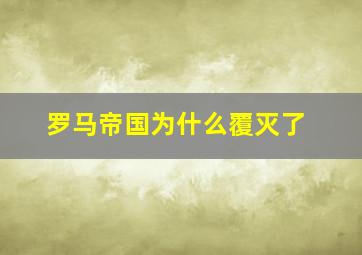 罗马帝国为什么覆灭了