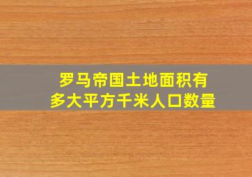 罗马帝国土地面积有多大平方千米人口数量