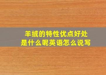 羊绒的特性优点好处是什么呢英语怎么说写