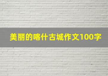 美丽的喀什古城作文100字