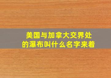 美国与加拿大交界处的瀑布叫什么名字来着