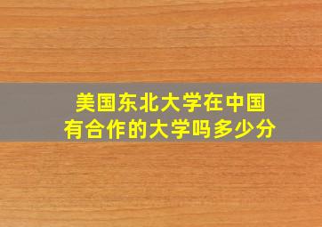 美国东北大学在中国有合作的大学吗多少分