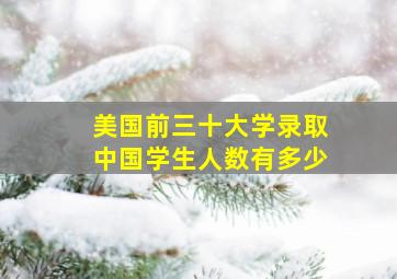 美国前三十大学录取中国学生人数有多少