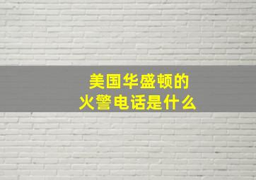 美国华盛顿的火警电话是什么