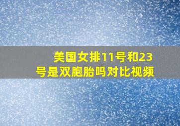 美国女排11号和23号是双胞胎吗对比视频