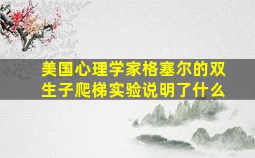 美国心理学家格塞尔的双生子爬梯实验说明了什么