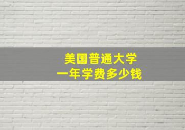 美国普通大学一年学费多少钱