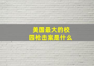 美国最大的校园枪击案是什么