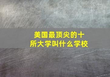 美国最顶尖的十所大学叫什么学校