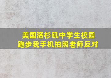 美国洛杉矶中学生校园跑步我手机拍照老师反对