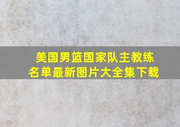 美国男篮国家队主教练名单最新图片大全集下载