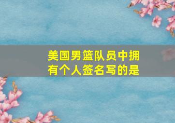 美国男篮队员中拥有个人签名写的是