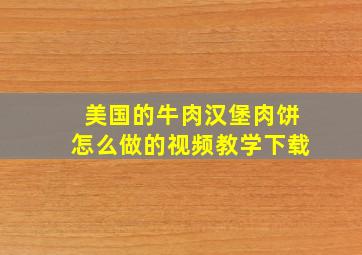 美国的牛肉汉堡肉饼怎么做的视频教学下载