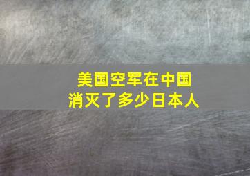 美国空军在中国消灭了多少日本人