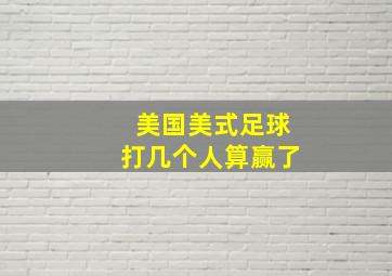 美国美式足球打几个人算赢了