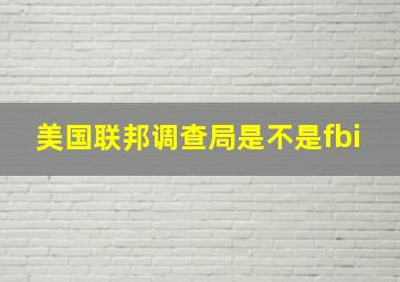 美国联邦调查局是不是fbi