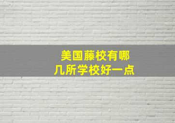 美国藤校有哪几所学校好一点