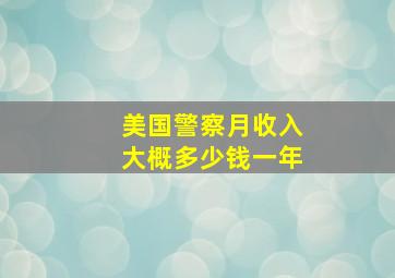 美国警察月收入大概多少钱一年