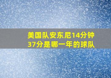 美国队安东尼14分钟37分是哪一年的球队