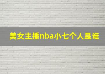 美女主播nba小七个人是谁