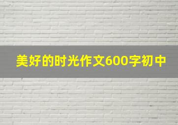 美好的时光作文600字初中